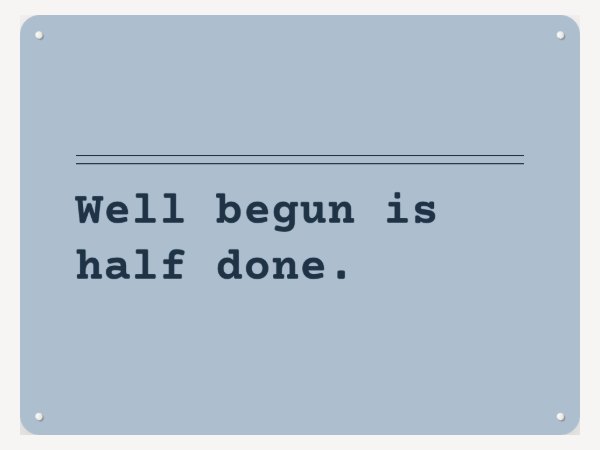 A dusty blue board in the Typewriter style: Well begun is half done.
